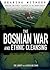 The Bosnian War and Ethnic Cleansing (Bearing Witness: Genocide and Ethnic Cleansing)