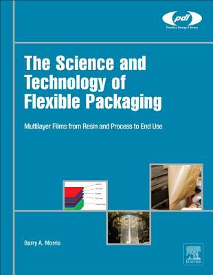 The Science and Technology of Flexible Packaging: Multilayer Films from Resin and Process to End Use (Plastics Design Library)