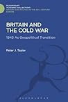 Britain and the Cold War: 1945 as Geopolitical Transition (History and Politics in the 20th Century: Bloomsbury Academic)