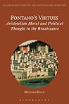 Pontano’s Virtues: Aristotelian Moral and Political Thought in the Renaissance (Bloomsbury Studies in the Aristotelian Tradition)