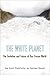 The White Planet: The Evolution and Future of Our Frozen World