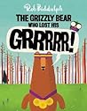 The Grizzly Bear Who Lost His GRRRRR! by Rob Biddulph The Grizzly Bear Who Lost His GRRRRR! by Rob Biddulph
