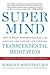 Super Mind: How to Boost Performance and Live a Richer and Happier Life Through Transcendental Meditation