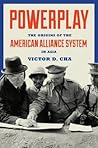 Powerplay: The Origins of the American Alliance System in Asia (Princeton Studies in International History and Politics)