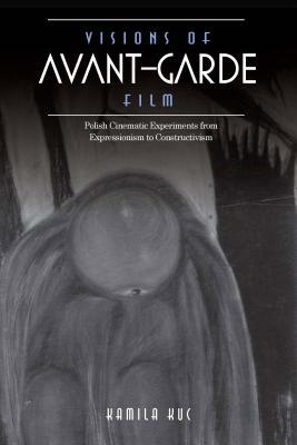 Visions of Avant-Garde Film: Polish Cinematic Experiments from Expressionism to Constructivism (Paperback)