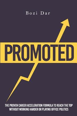 Promoted: The Proven Career Acceleration Formula To Reach The Top Without Working Harder Or Playing Office Politics