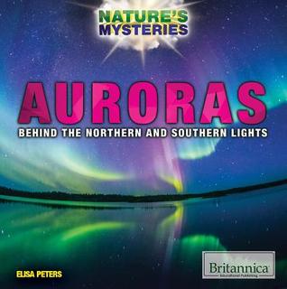 Auroras: Behind the Northern and Southern Lights (Nature's Mysteries)