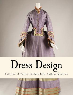 Dress Design: Patterns of Various Reigns from Antique Costume (Paperback)