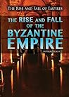 The Rise and Fall of the Byzantine Empire (The Rise and Fall of Empires)