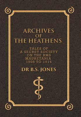 Archives of the Heathens Vol. I: Tales of a Secret Society on the RMS Mauretania 1908 to 1914