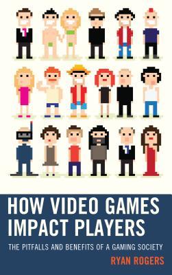 How Video Games Impact Players: The Pitfalls and Benefits of a Gaming Society (Hardcover)