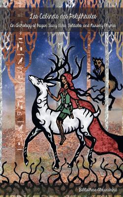 Les Cabinets des Polytheistes:  An Anthology of Pagan Fairy Tales, Folktales, and Nursery Rhymes