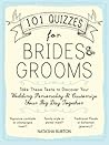 101 Quizzes for Brides and Grooms: Take These Tests to Discover Your Wedding Personality and Customize Your Big Day Together