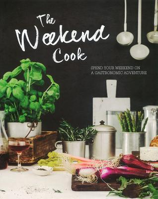 The Weekend Cook: Spend Your Weekend on a Gastronomic Adventure (Hardcover)