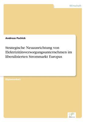 Strategische Neuausrichtung von Elektrizitätsversorgungsunternehmen im liberalisierten Strommarkt Europas (German Edition)