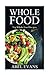 Whole Food: Top Whole Food Recipes (30 Day Weight Loss Challenge CookBook)