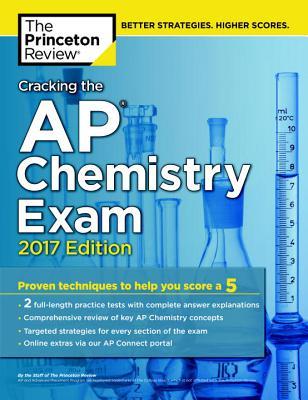 Cracking the AP Chemistry Exam, 2017 Edition: Proven Techniques to Help You Score a 5 (College Test Preparation)
