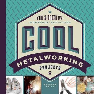 Cool Metalworking Projects: Fun & Creative Workshop Activities (Cool Industrial Arts)