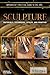 Sculpture: Materials, Techniques, Styles, and Practice (Britannica's Practical Guide to the Arts)