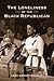 The Loneliness of the Black Republican: Pragmatic Politics and the Pursuit of Power (Politics and Society in Modern America)