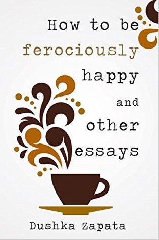 How to be ferociously happy and other essays
