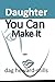 Daughter You Can Make It by Dag Heward-Mills Daughter You Can Make It by Dag Heward-Mills