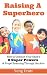 Raising A Superhero: How to Unleash Your Child's 8 Super Powers and Propel Learning Through the Arts