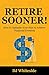 Retire Sooner!: How to Optimize Your Plan to Achieve Financial Freedom