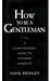 How to Be a Gentleman: A Contemporary Guide to Common Courtesy