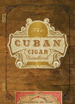 The Cuban Cigar Handbook: The Discerning Aficionado's Guide to the Best Cuban Cigars in the World