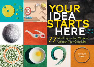 Your Idea Starts Here: 77 Mind-Expanding Ways to Unleash Your Creativity (Hardcover)