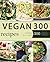 Vegan: Vegan Diet for Beginners: 300 Delicious Vegan Recipes (Vegan Diet, Vegan Cookbook, Vegan Recipes, Vegan Slow Cooker, Raw Vegan, Vegetarian, Smoothies)