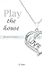 Play The House (Play Series...