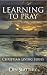 Learning to Pray - Prayers for Every Occasion