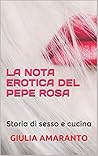 La nota erotica del pepe rosa: Storia di sesso e cucina