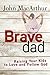 Brave Dad: Raising Your Kids to Love and Follow God