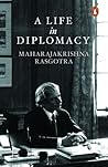 A Life in Diplomacy by Maharajakrishna Rasgotra