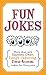 Fun Jokes: More Than 500 Squeaky-Clean, Laugh-Inducing, Stress-Relieving Jokes for Everyone
