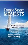 Fresh Start Moments: True Stories to Ignite Passion & Purpose Fresh Start Moments: True Stories to Ignite Passion & Purpose