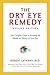 The Dry Eye Remedy, Revised Edition by Robert Latkany