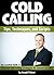 Cold Calling: Tips, Techniques, and Scripts ~ An Essential Guide to Effective Cold Calling Strategies for Success in Sales