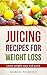 JUICING RECIPES FOR WEIGHT ...