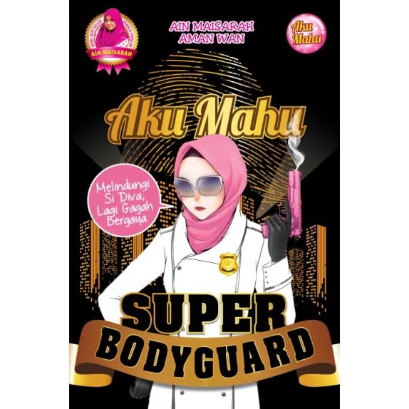 Aku Mahu Super Bodyguard By Ain Maisarah