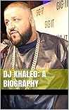 DJ Khaled: A Biography