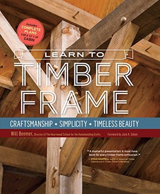 Learn to Timber Frame: Craftsmanship, Simplicity, Timeless Beauty (Kindle Edition)