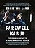 Farewell Kabul: From Afghanistan to a More Dangerous World