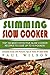 Slimming Slow Cooker: Top 100 Most Effective Slow Cooker Recipes to Lose Up to 15 Pounds!