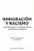 Inmigración y racismo. Contribuciones a la historia de los extranjeros en México. (Spanish Edition)