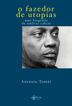 O fazedor de utopias: uma biografia de Amílcar Cabral