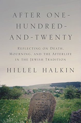 After One-Hundred-and-Twenty: Reflecting on Death, Mourning, and the Afterlife in the Jewish Tradition (Kindle Edition)